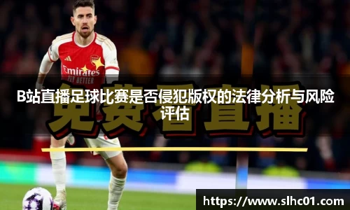 B站直播足球比赛是否侵犯版权的法律分析与风险评估